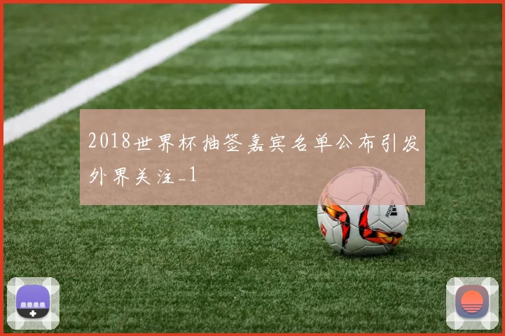 2018世界杯抽签嘉宾名单公布引发外界关注_1