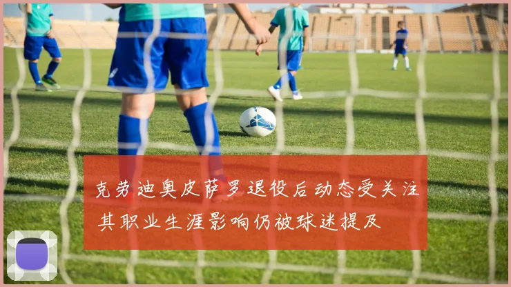克劳迪奥皮萨罗退役后动态受关注 其职业生涯影响仍被球迷提及