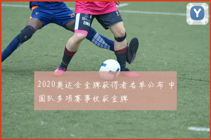 2020奥运会金牌获得者名单公布 中国队多项赛事收获金牌
