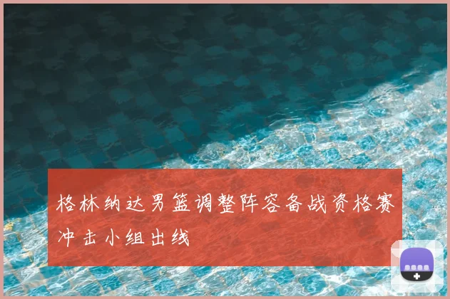 格林纳达男篮调整阵容备战资格赛冲击小组出线